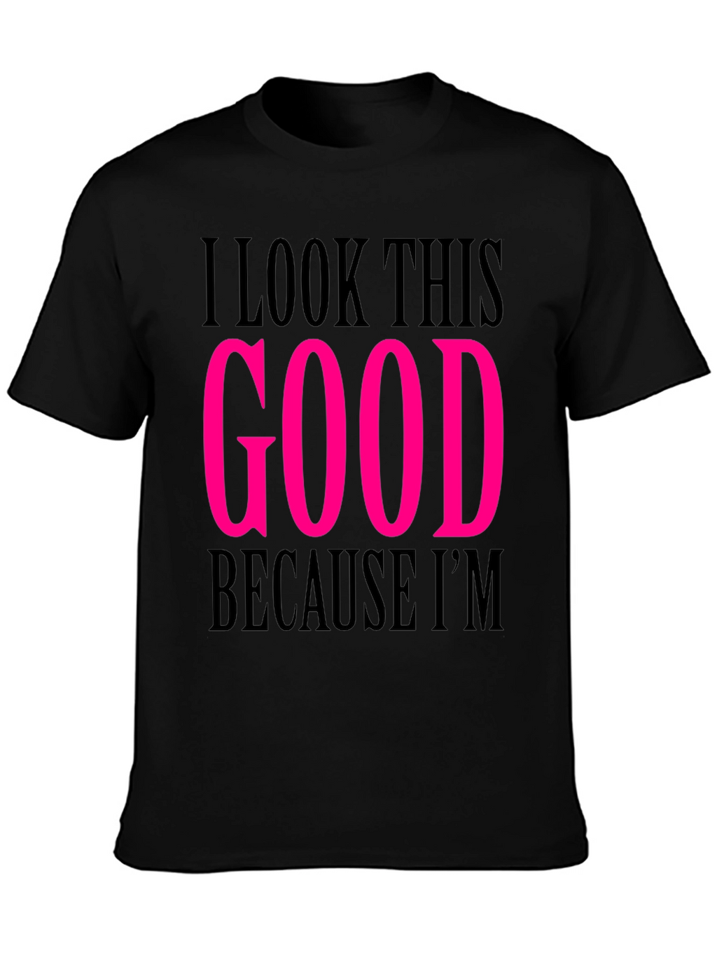 I Look This Good T-Shirt