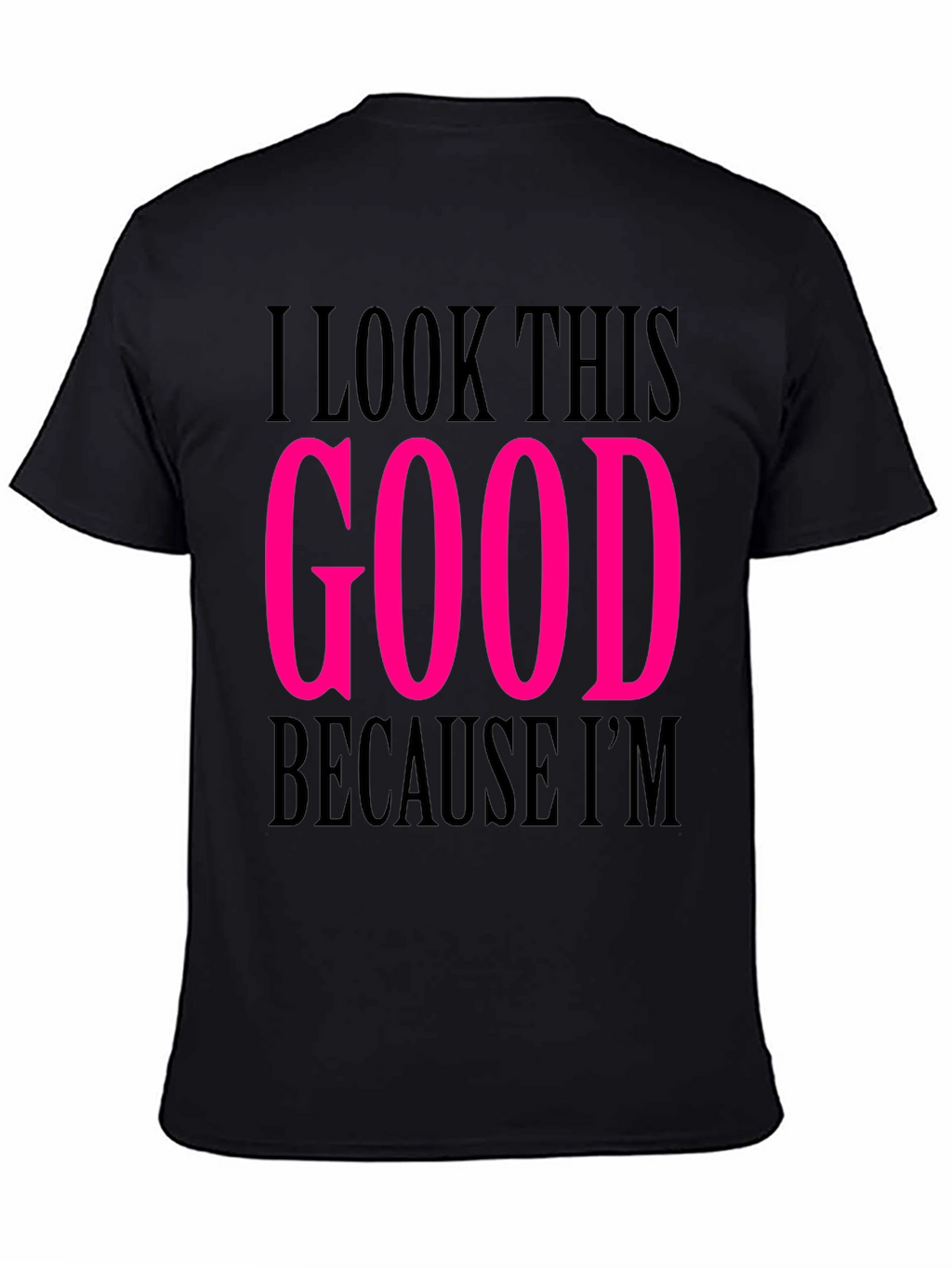 I Look This Good T-Shirt
