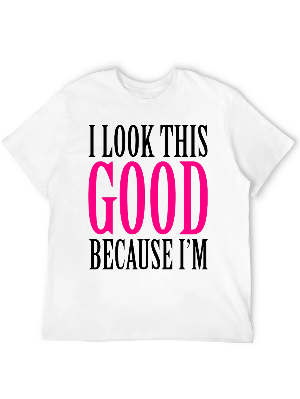 I Look This Good T-Shirt