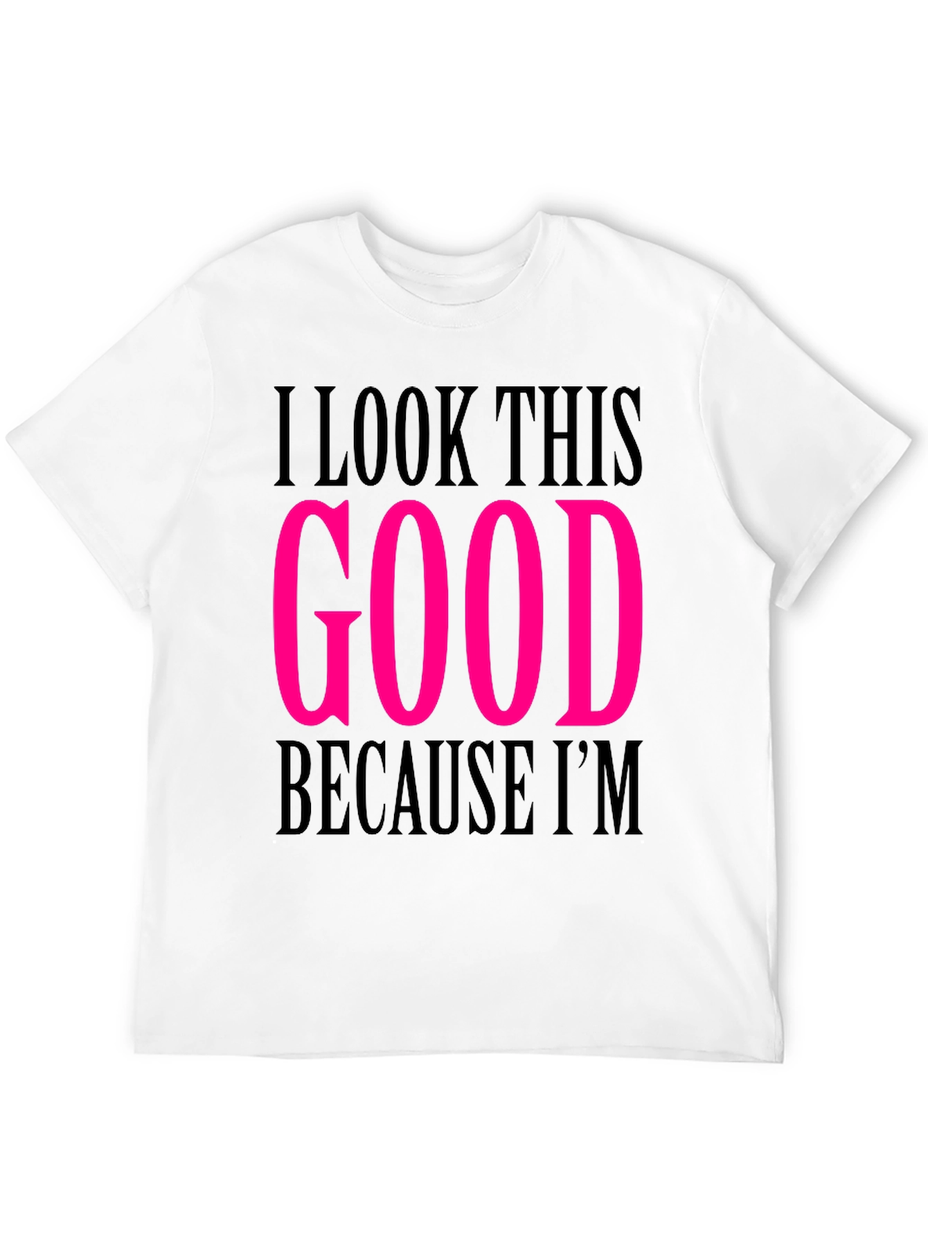 I Look This Good T-Shirt