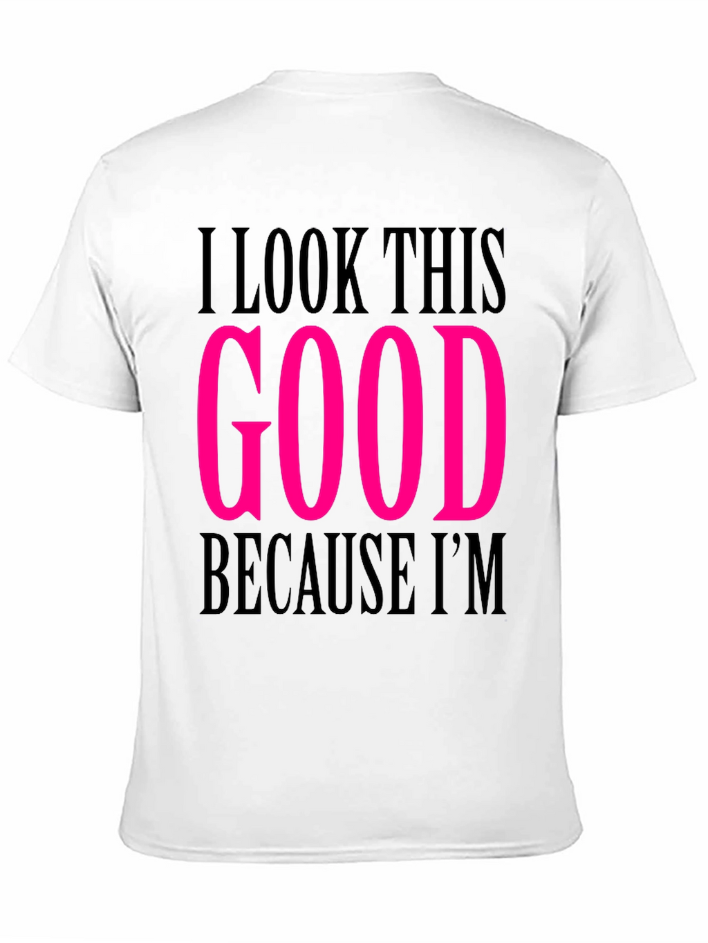 I Look This Good T-Shirt