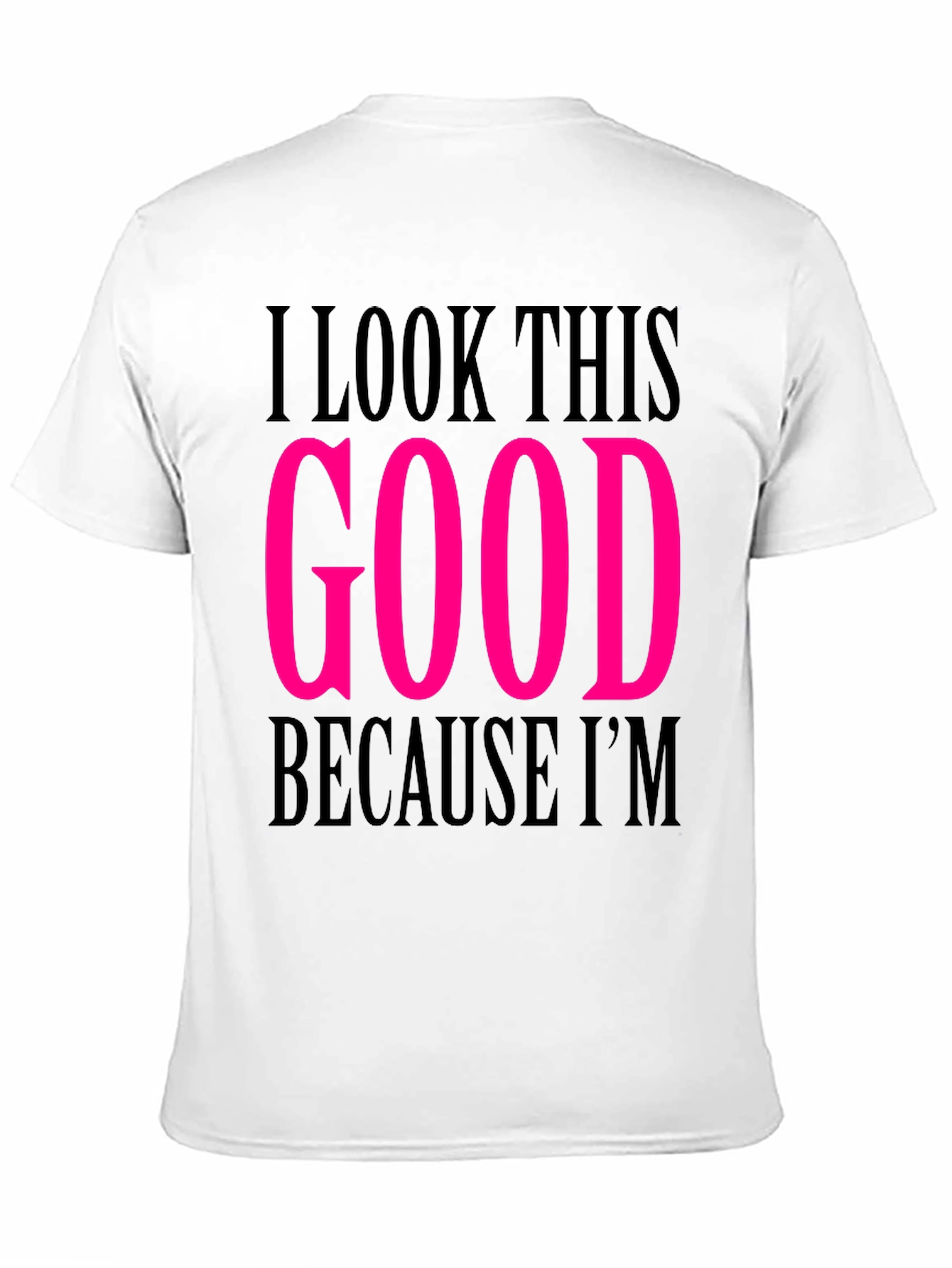 I Look This Good T-Shirt