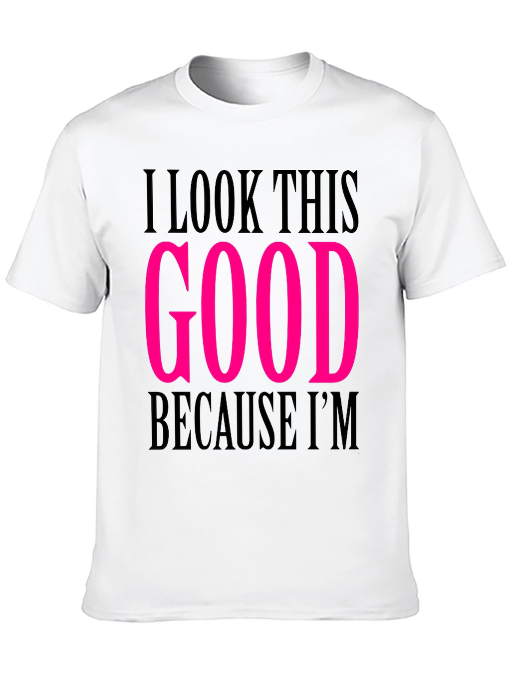 I Look This Good T-Shirt