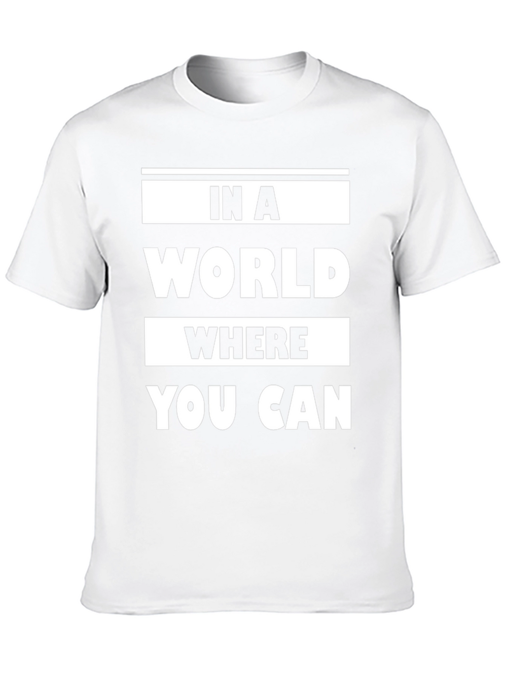 In a World Where You Can Graphic T-Shirt