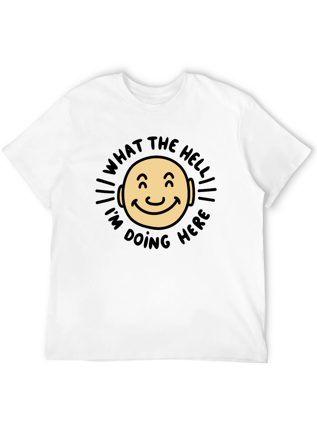 What The Hell Im Doing Here Funny T-Shirt