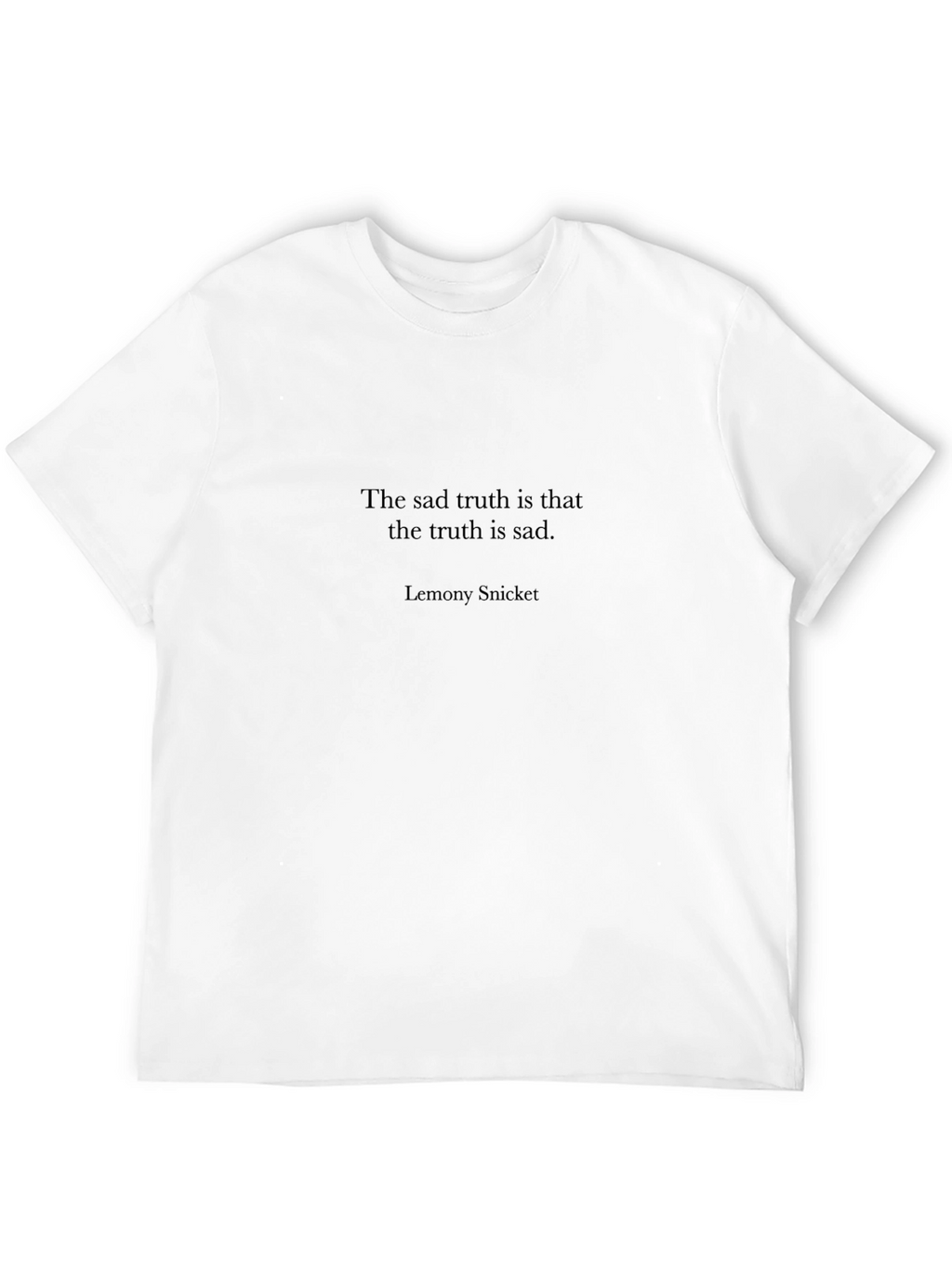 Sad Truth T-Shirt - Lemony Snicket Quote Tee