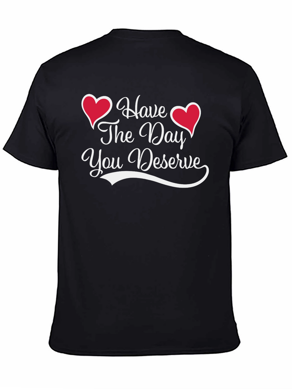 Have The Day You Deserve Black Tee