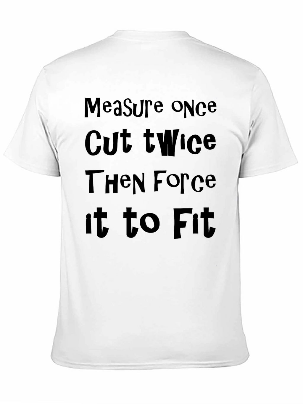 Measure Once Cut Twice Funny Graphic Tee