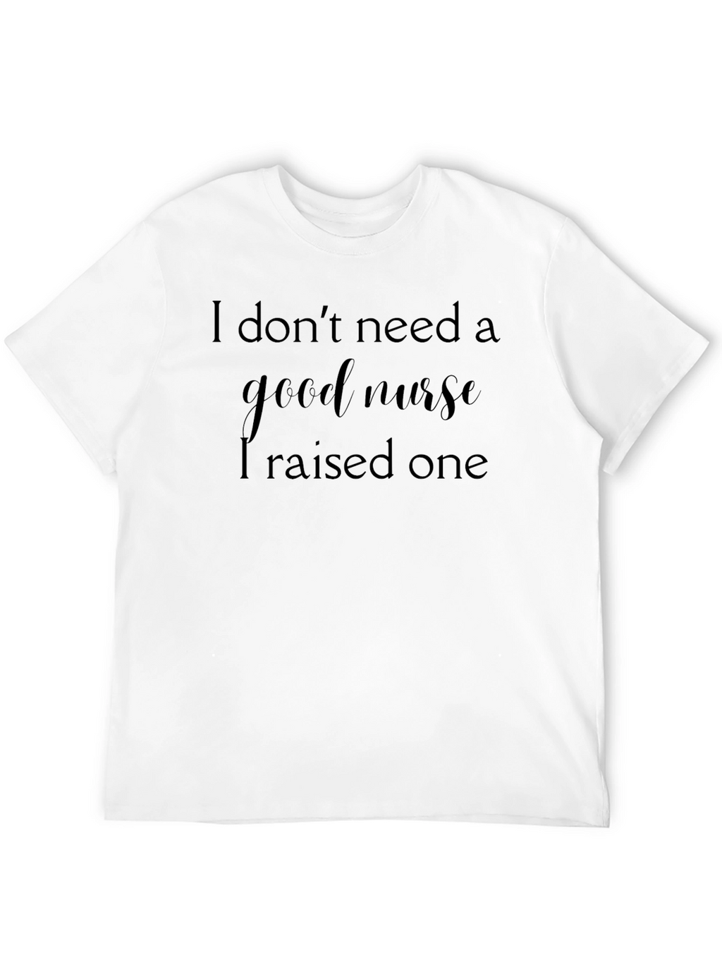 I Raised A Good Nurse Graphic Tee