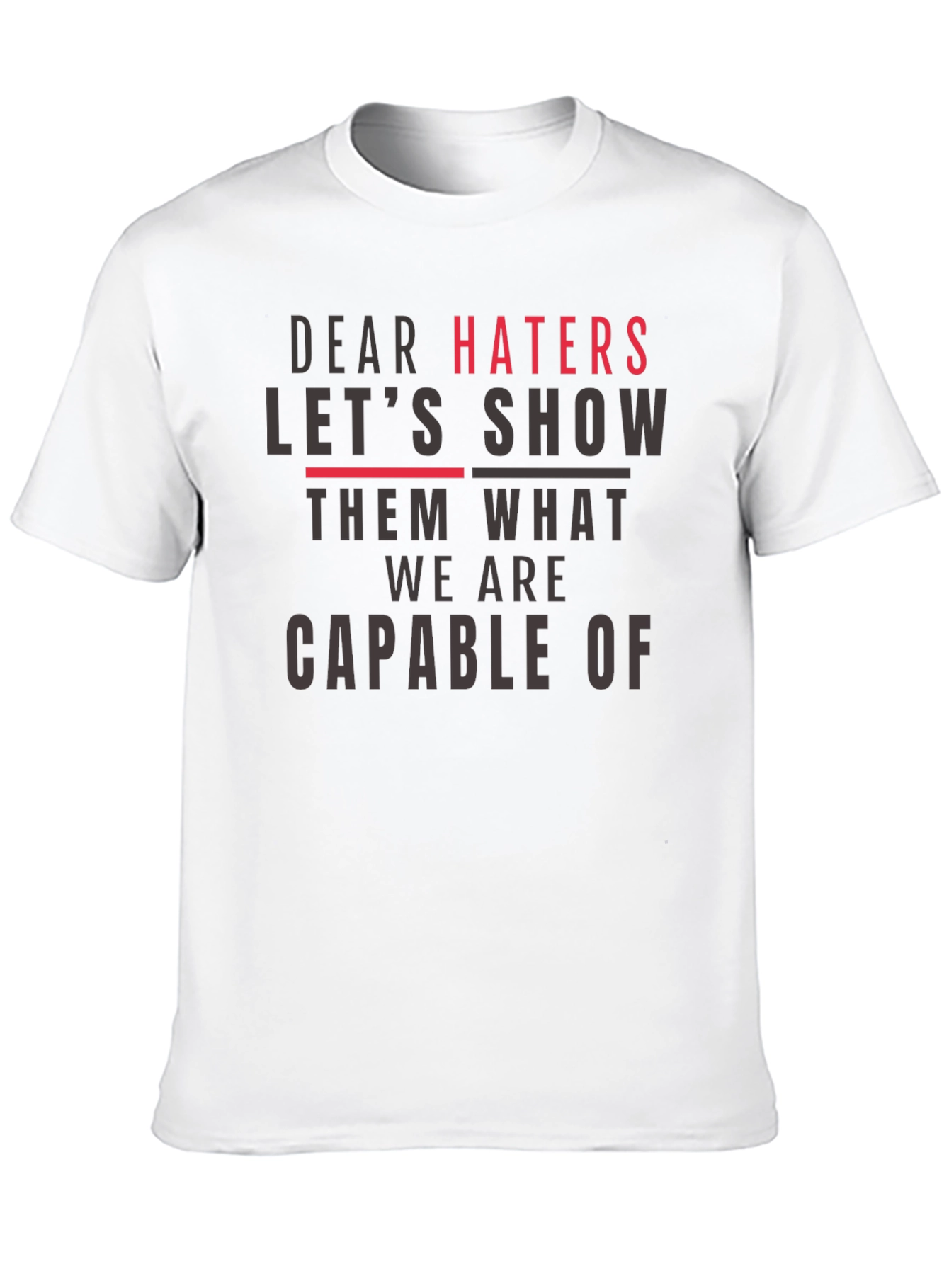 Dear Haters T-Shirt - Show Them What We Are
