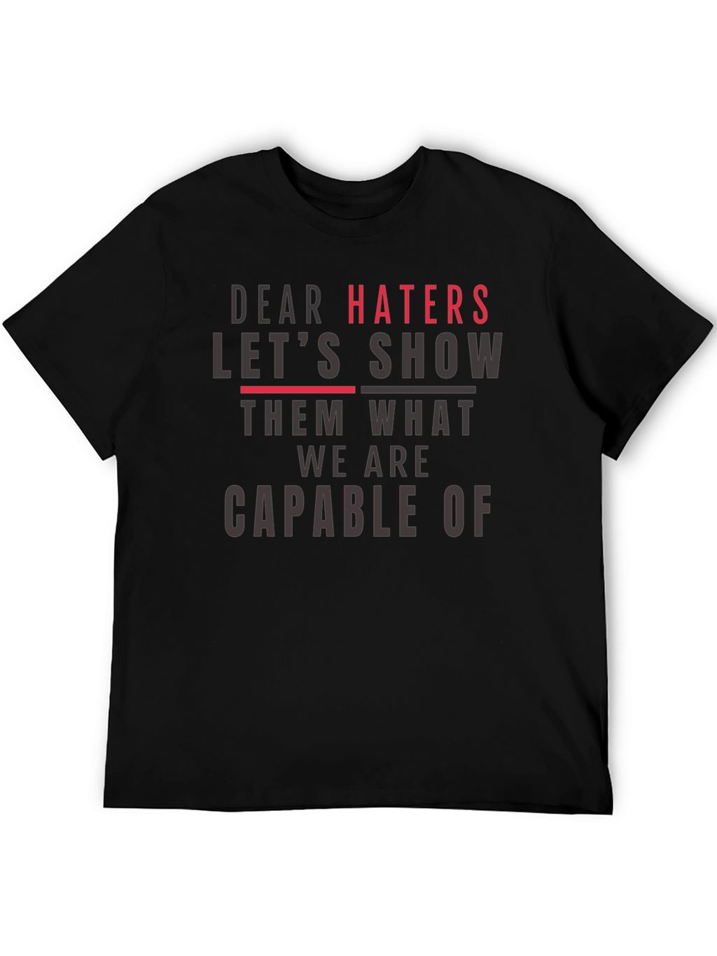 Dear Haters T-Shirt - Show Them What We Are