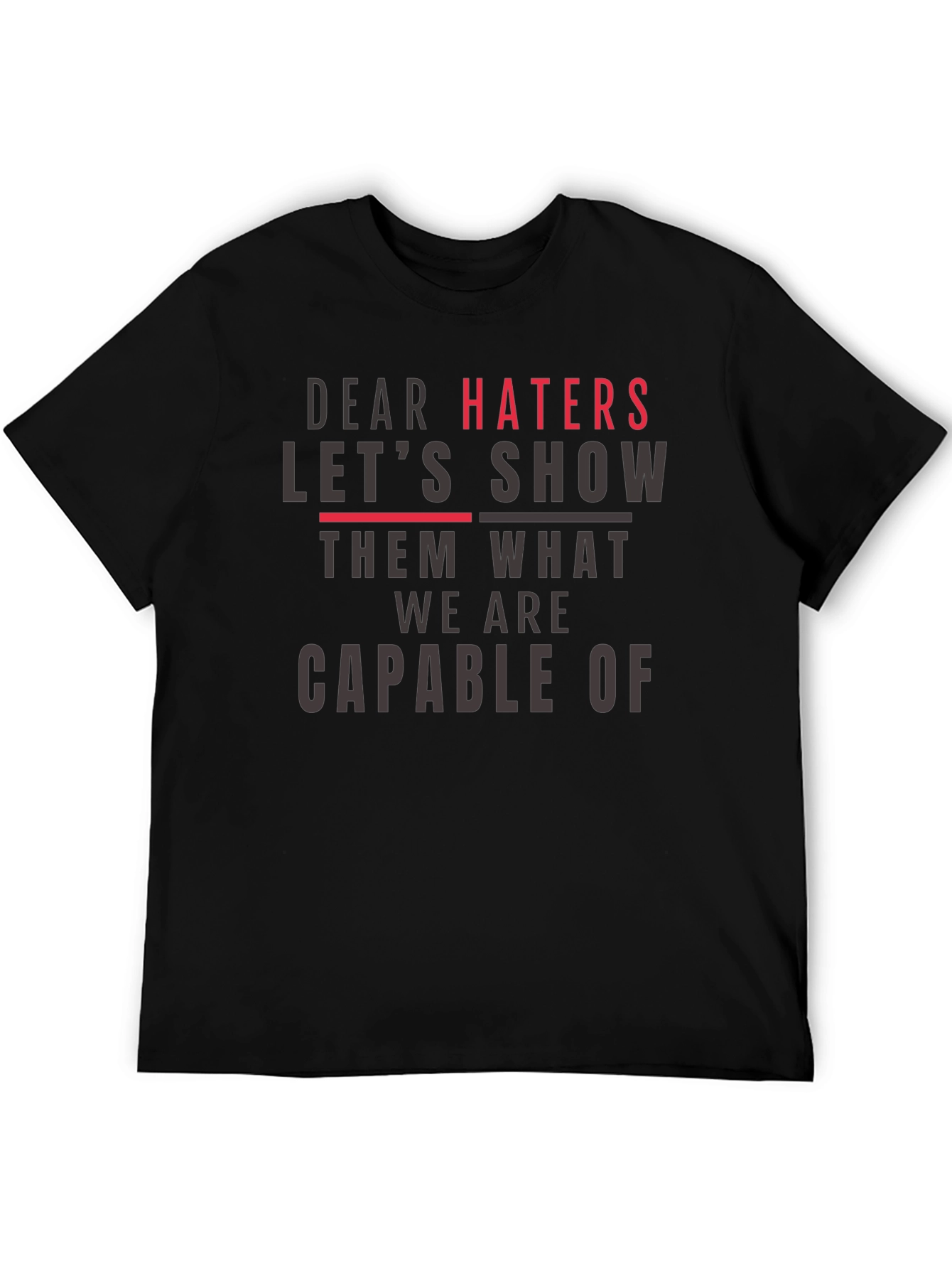 Dear Haters T-Shirt - Show Them What We Are