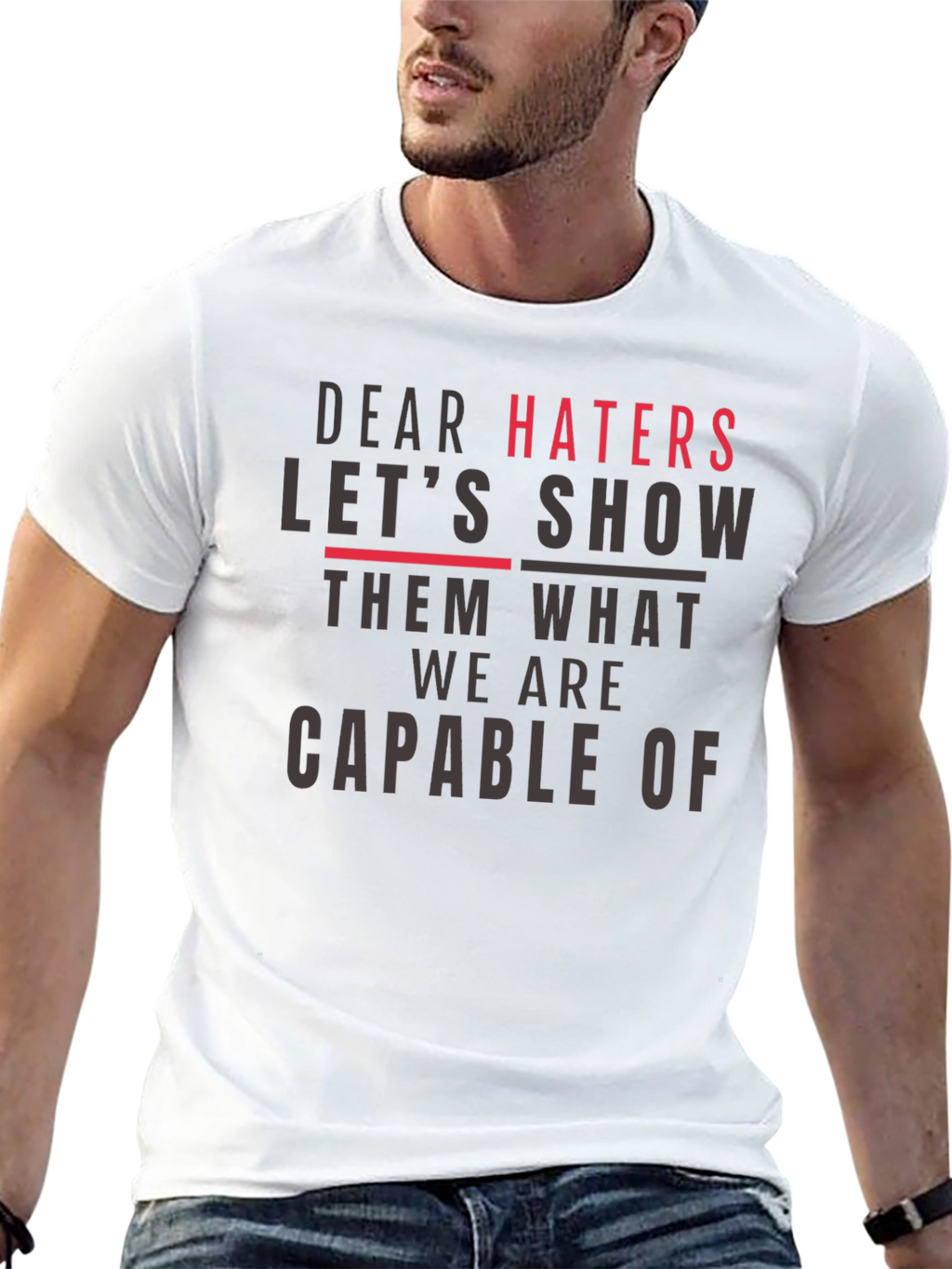 Dear Haters T-Shirt - Show Them What We Are