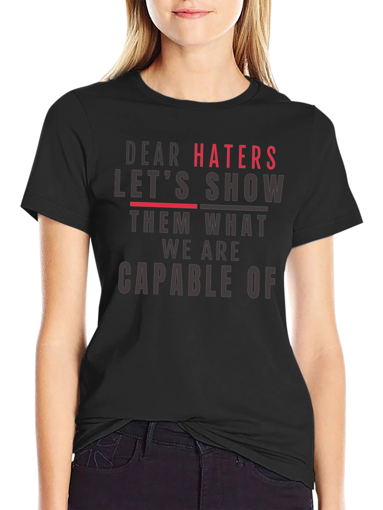 Dear Haters T-Shirt - Show Them What We Are