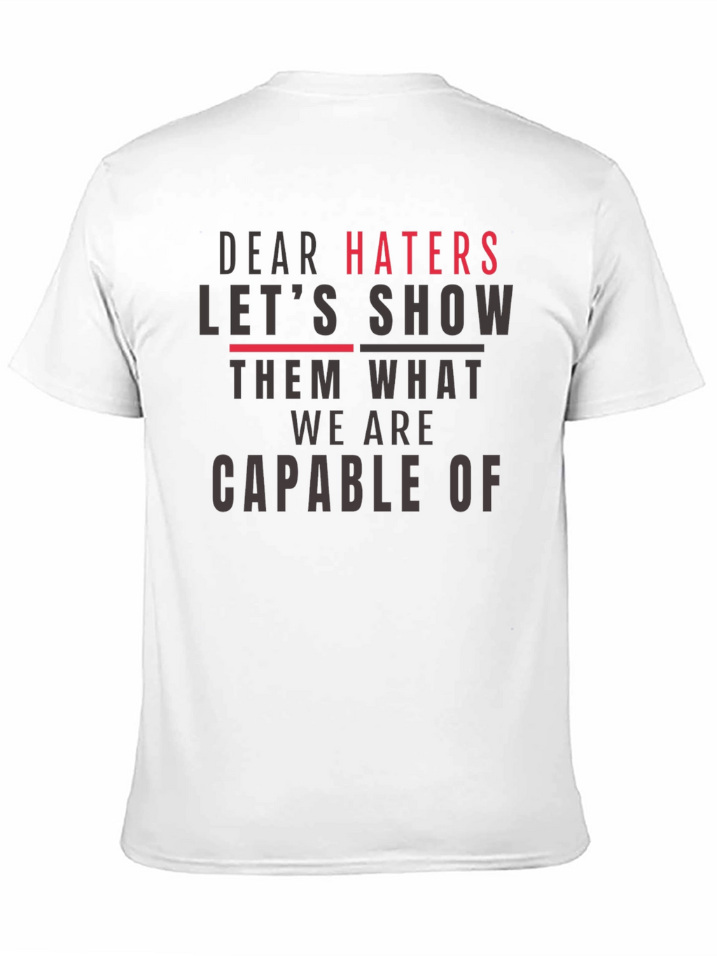 Dear Haters T-Shirt - Show Them What We Are