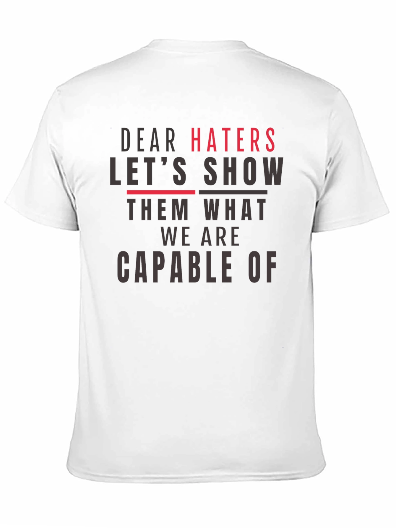 Dear Haters T-Shirt - Show Them What We Are
