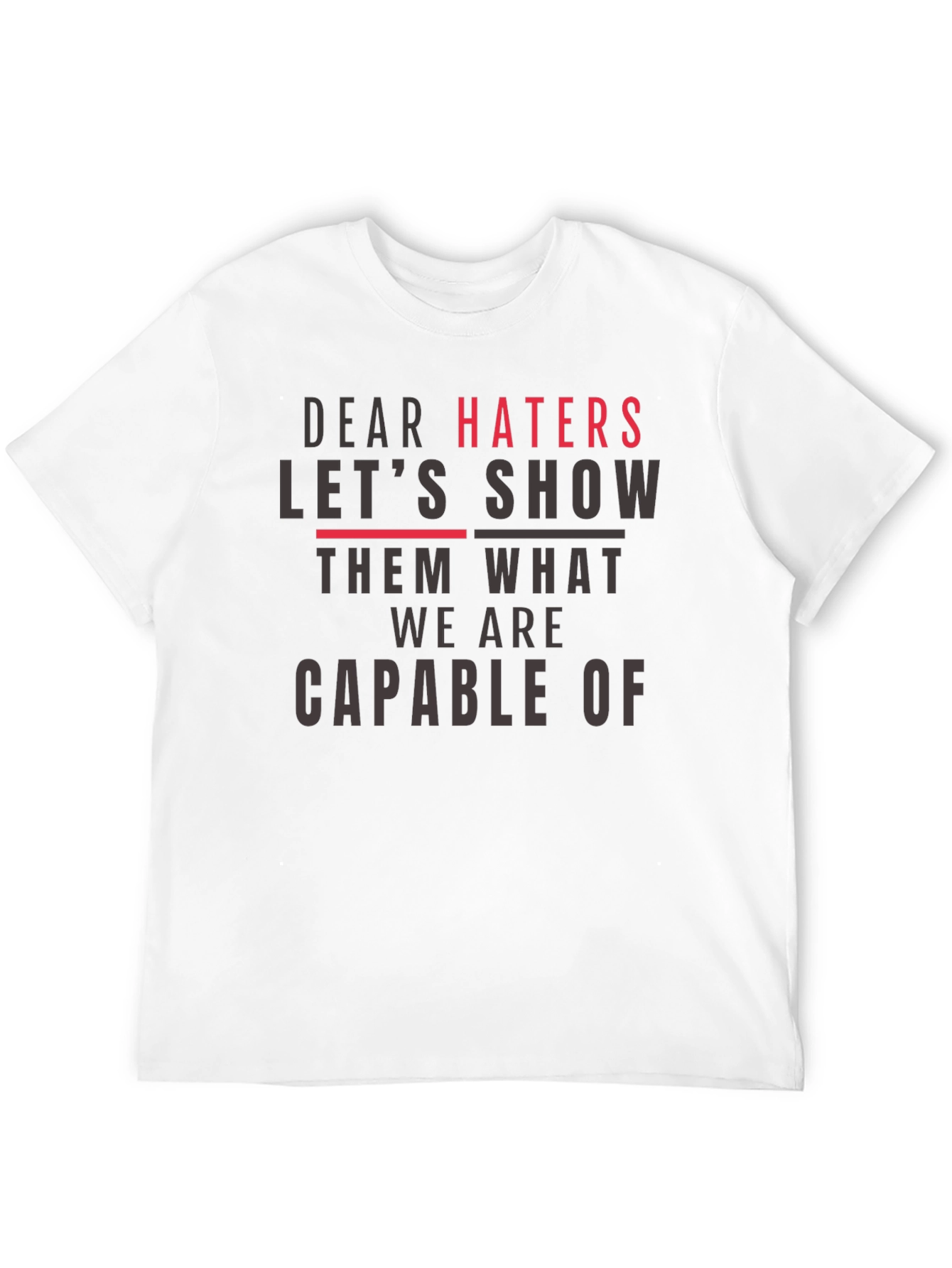 Dear Haters T-Shirt - Show Them What We Are