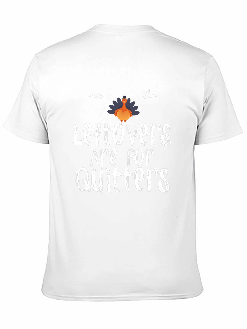 Leftovers Are For Quitters Thanksgiving T-Shirt