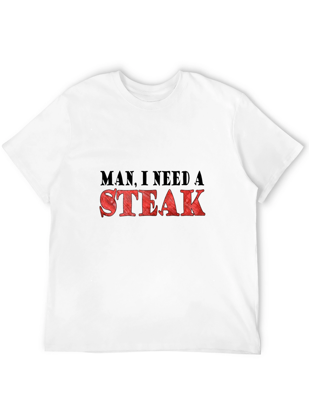 Man I Need a Steak Graphic T-Shirt