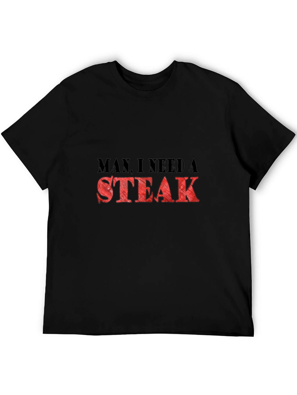 Man I Need a Steak Graphic T-Shirt