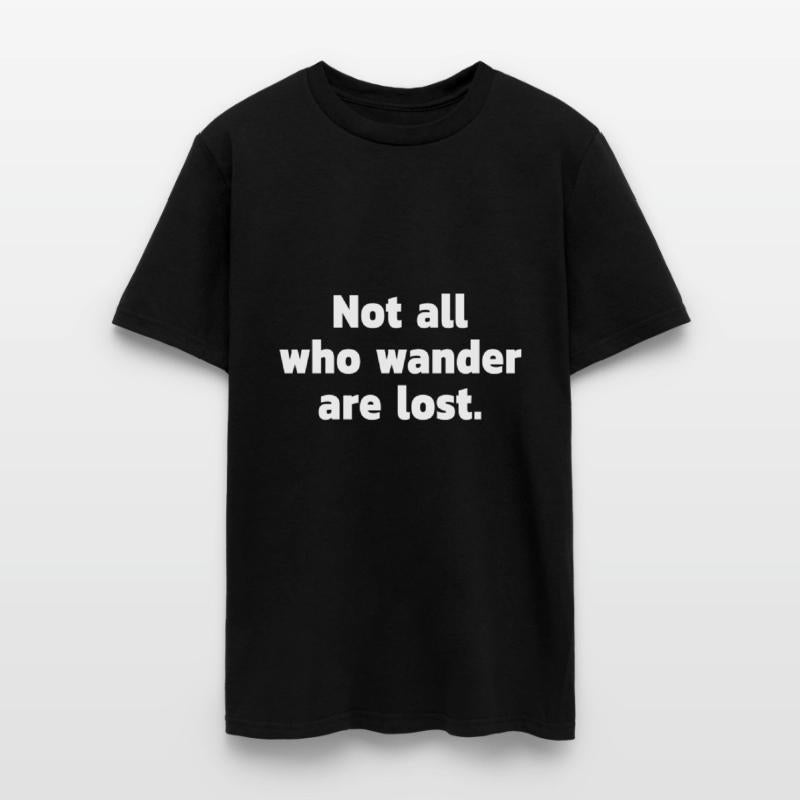 Not all who wander are lost.