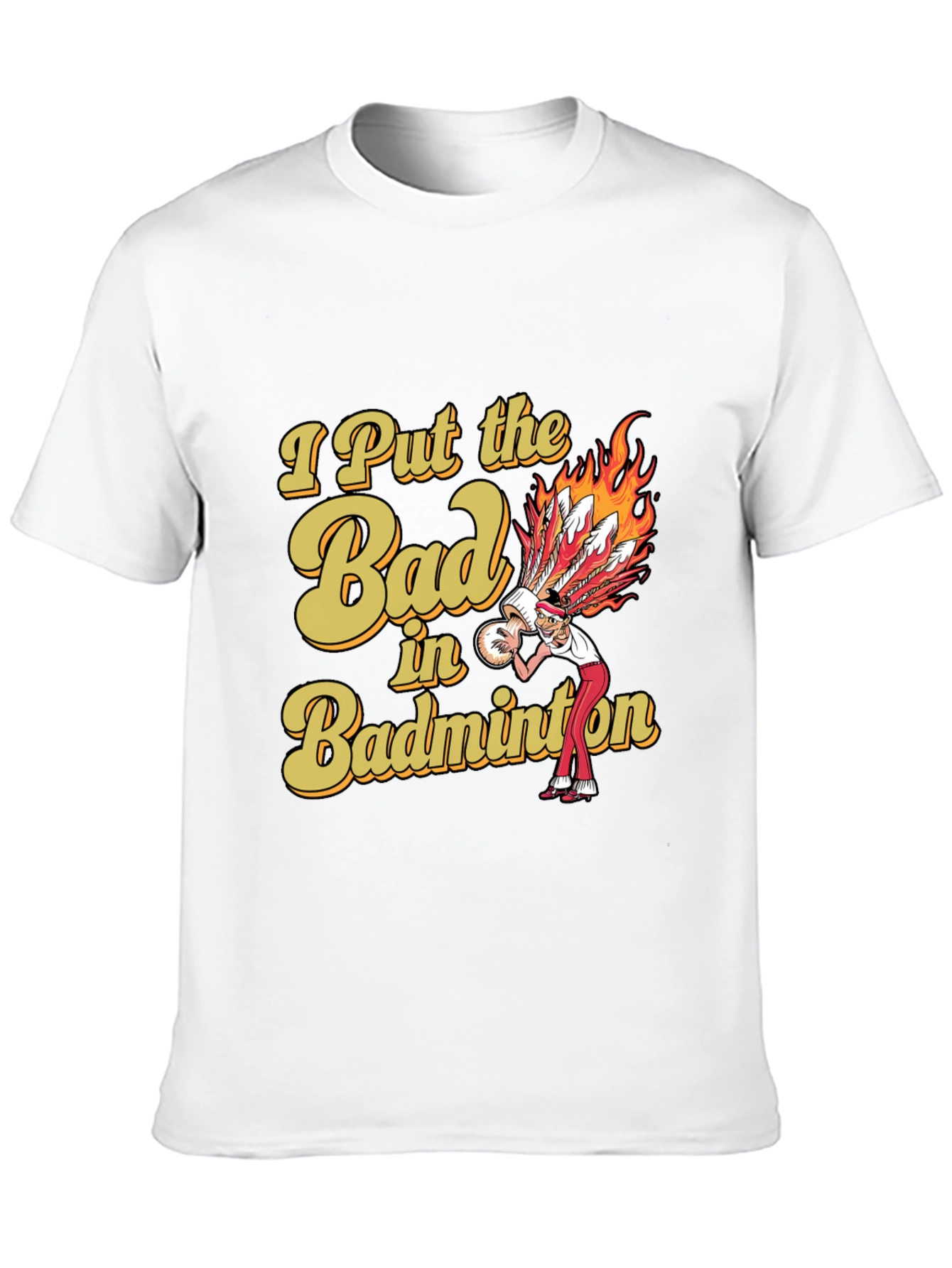 Badminton T-Shirt: I Put the Bad in Badminton