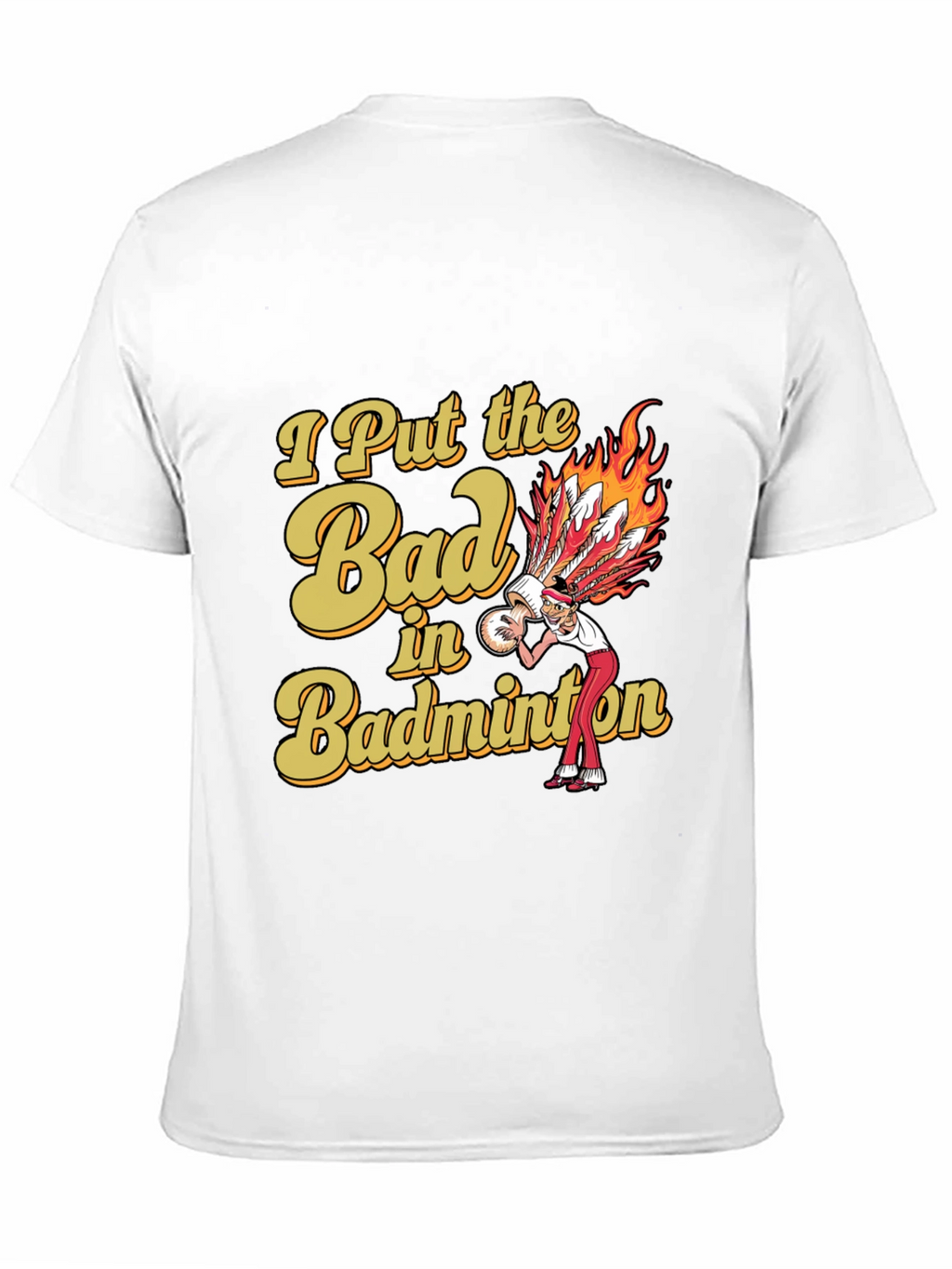 Badminton T-Shirt: I Put the Bad in Badminton