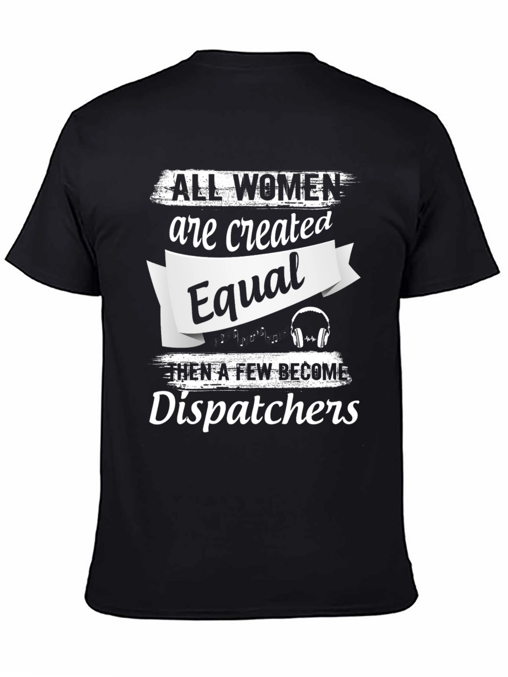 Dispatcher T-Shirt - All Women Are Created Equal