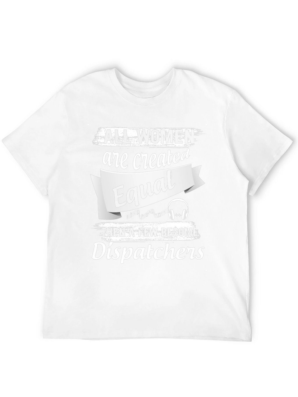 Dispatcher T-Shirt - All Women Are Created Equal