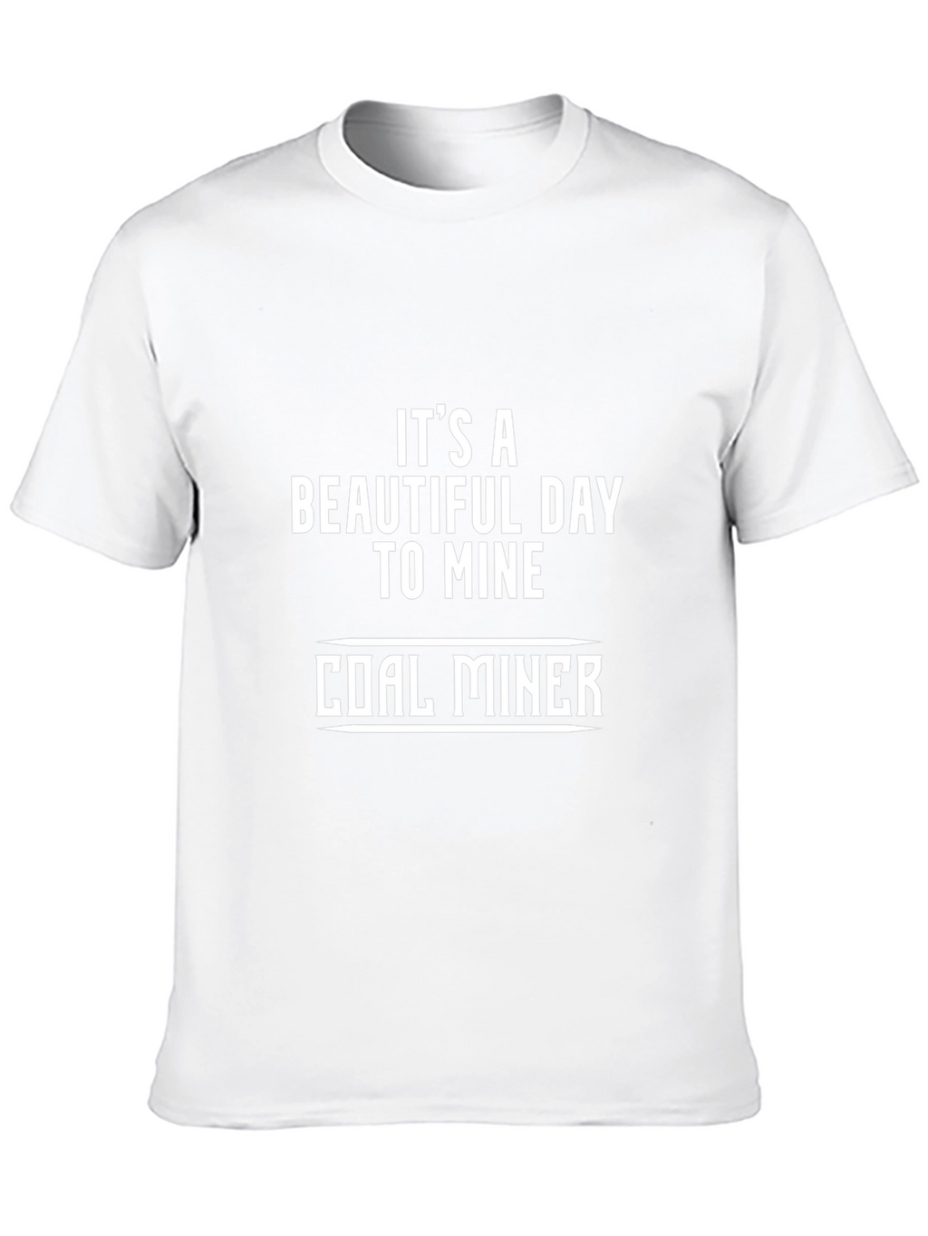Its A Beautiful Day to Mine Coal Miner T-Shirt