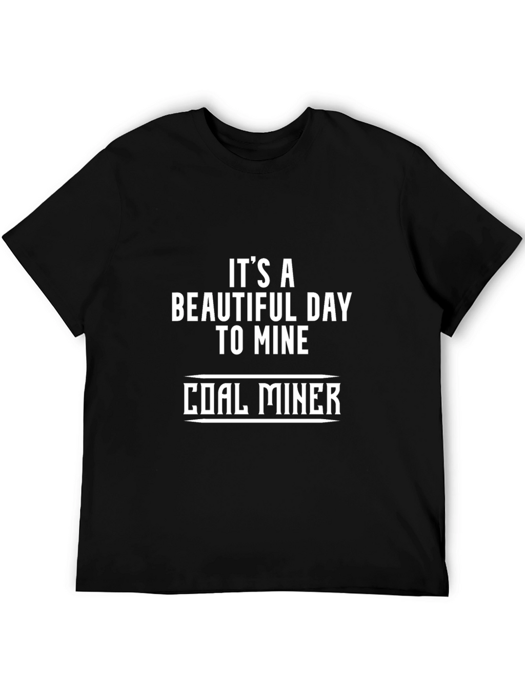 Its A Beautiful Day to Mine Coal Miner T-Shirt