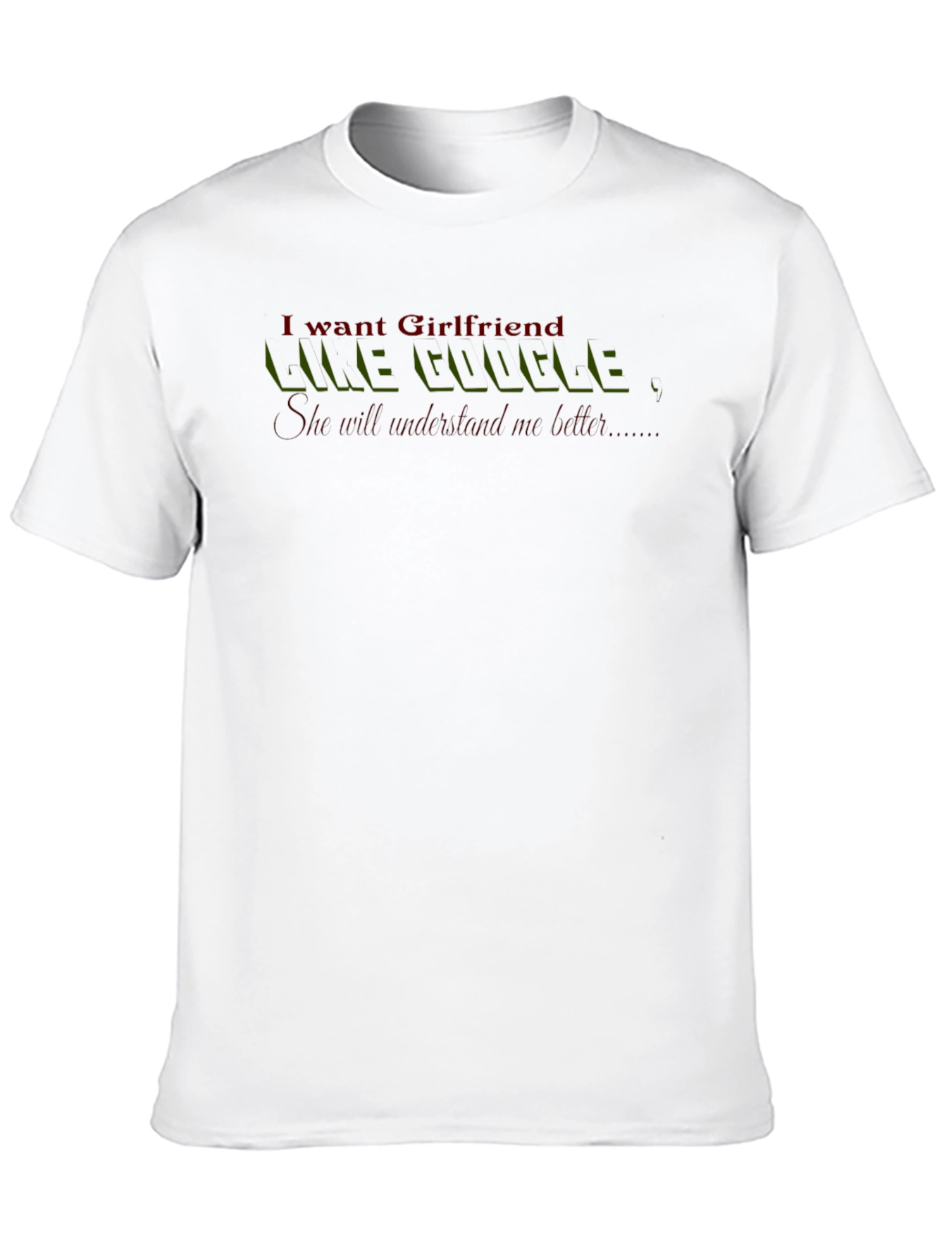I Want Girlfriend Like Google T-Shirt