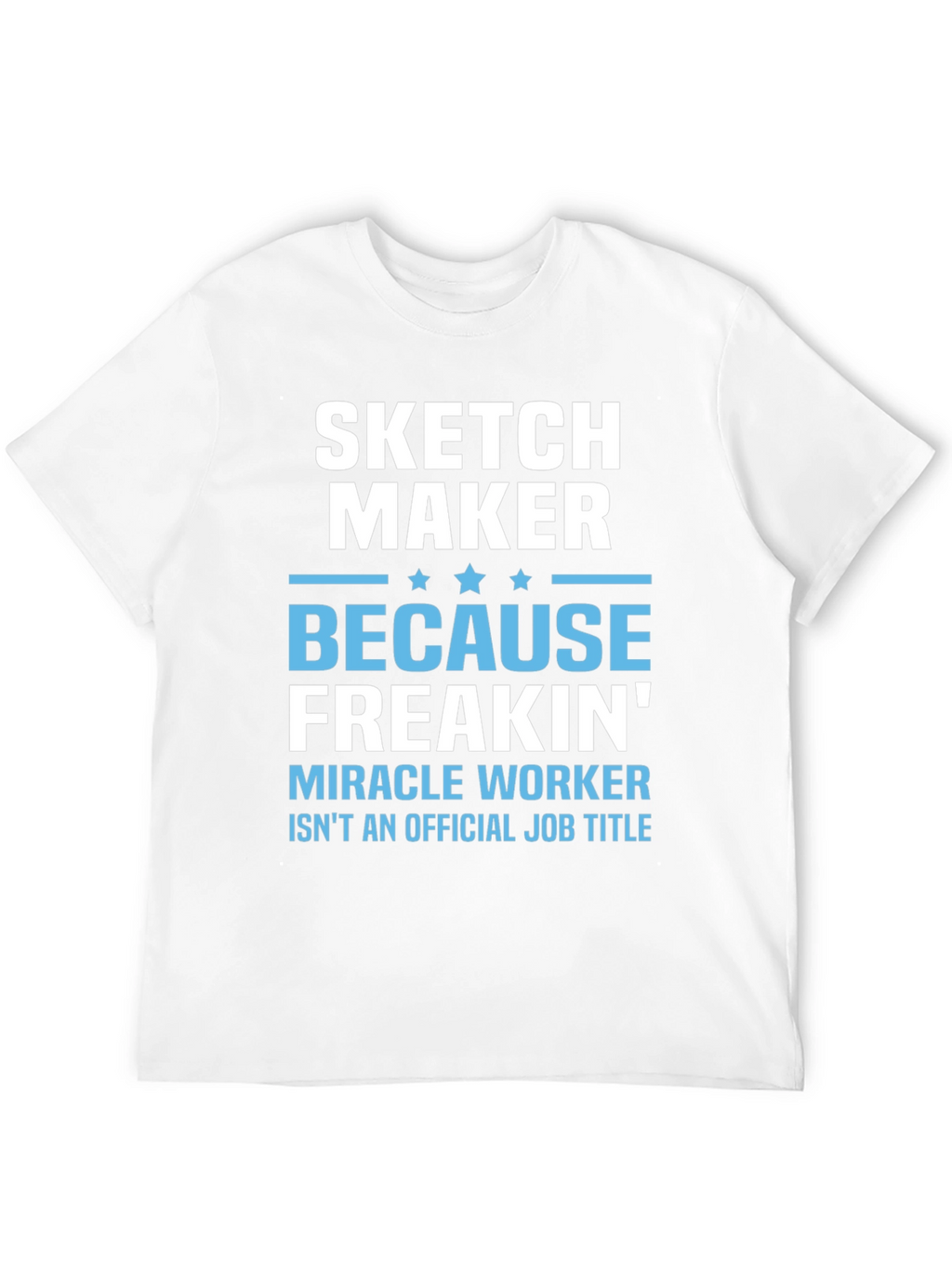 Sketch Maker Funny Job Title T-Shirt