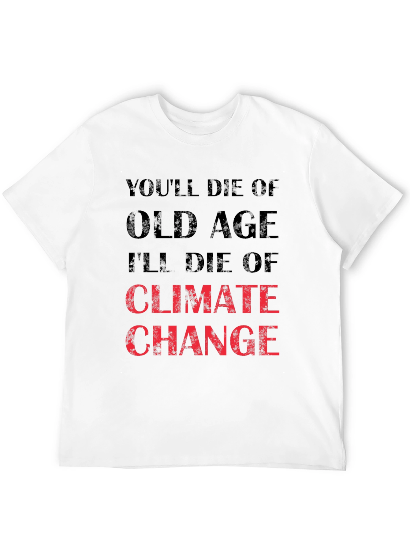 Climate Change T-Shirt - Youll Die of Old Age