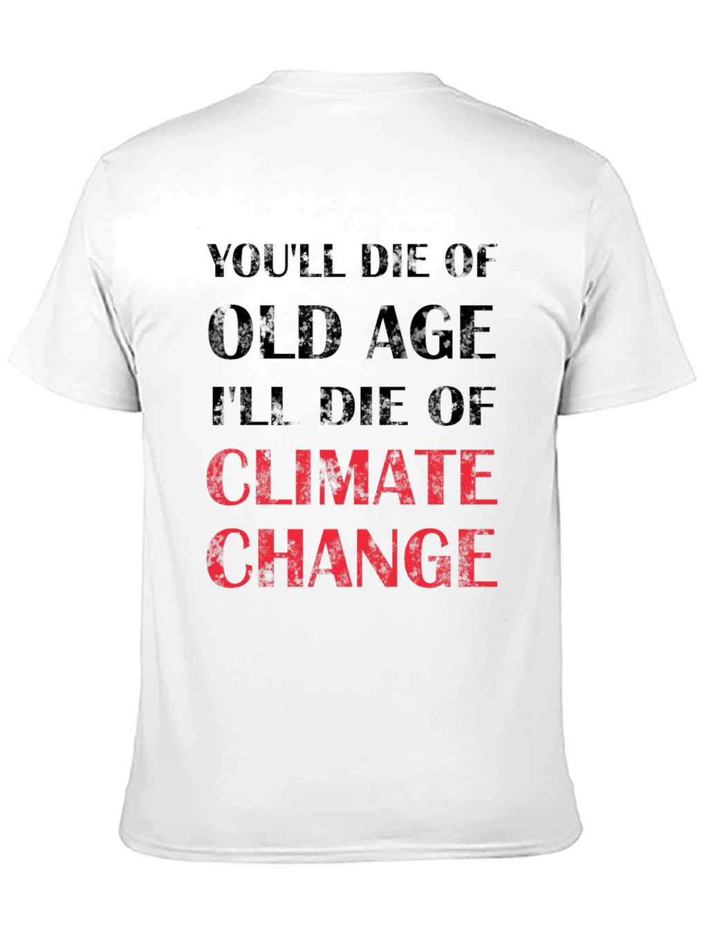 Climate Change T-Shirt - Youll Die of Old Age