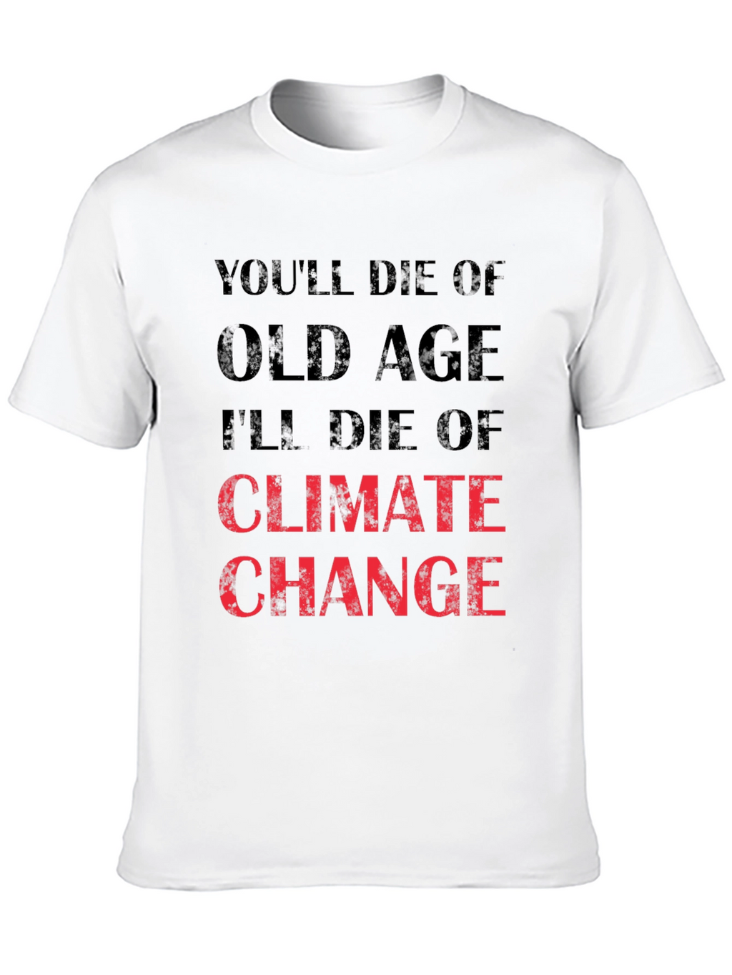 Climate Change T-Shirt - Youll Die of Old Age