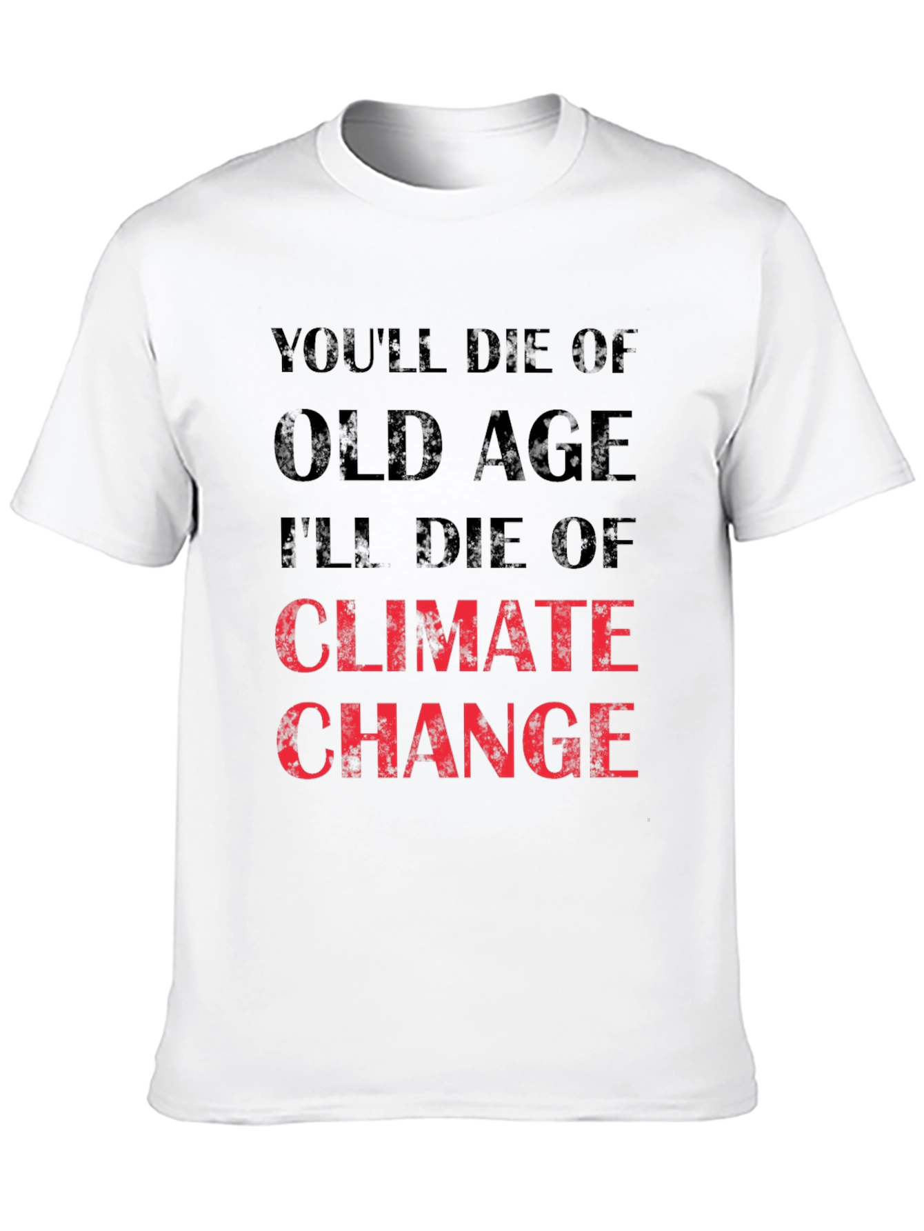 Climate Change T-Shirt - Youll Die of Old Age