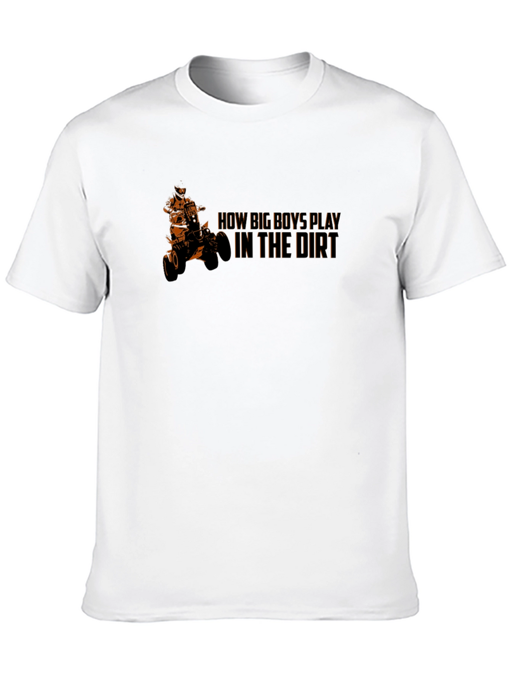 How Big Boys Play in the Dirt ATV T-Shirt