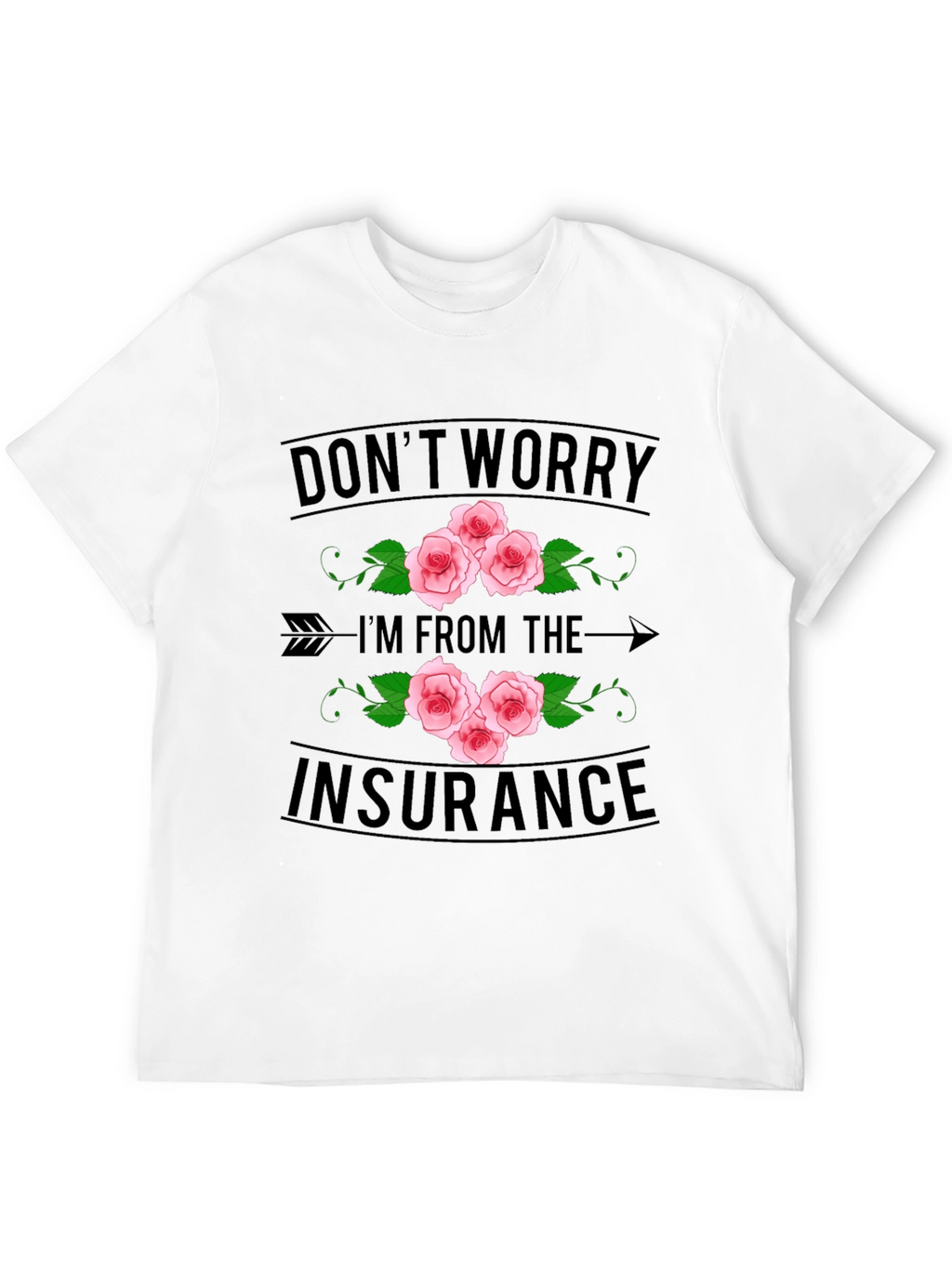 Dont Worry Im From the Insurance T-Shirt