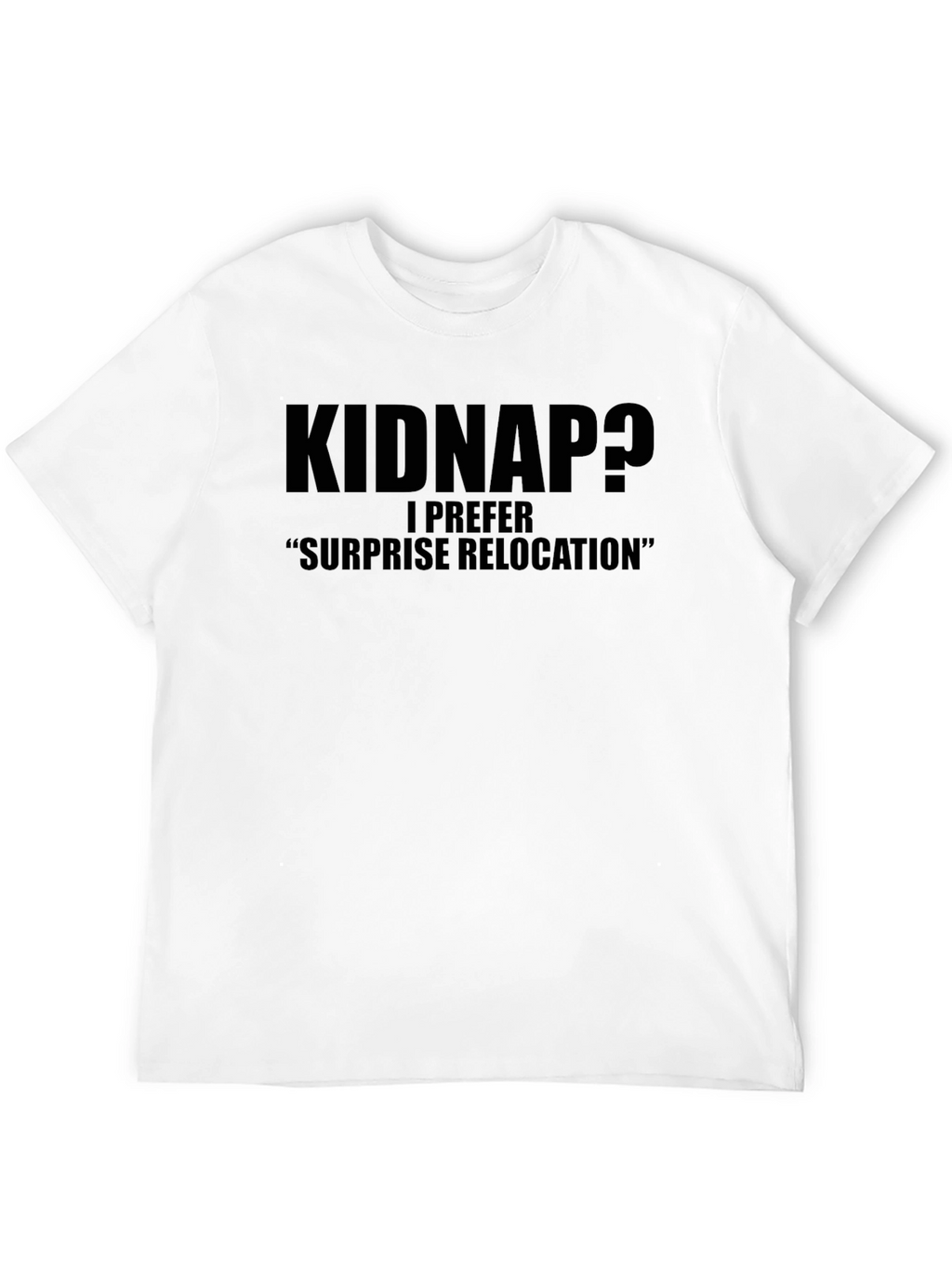 Kidnap? Funny Graphic Tee - Surprise Relocation Humor