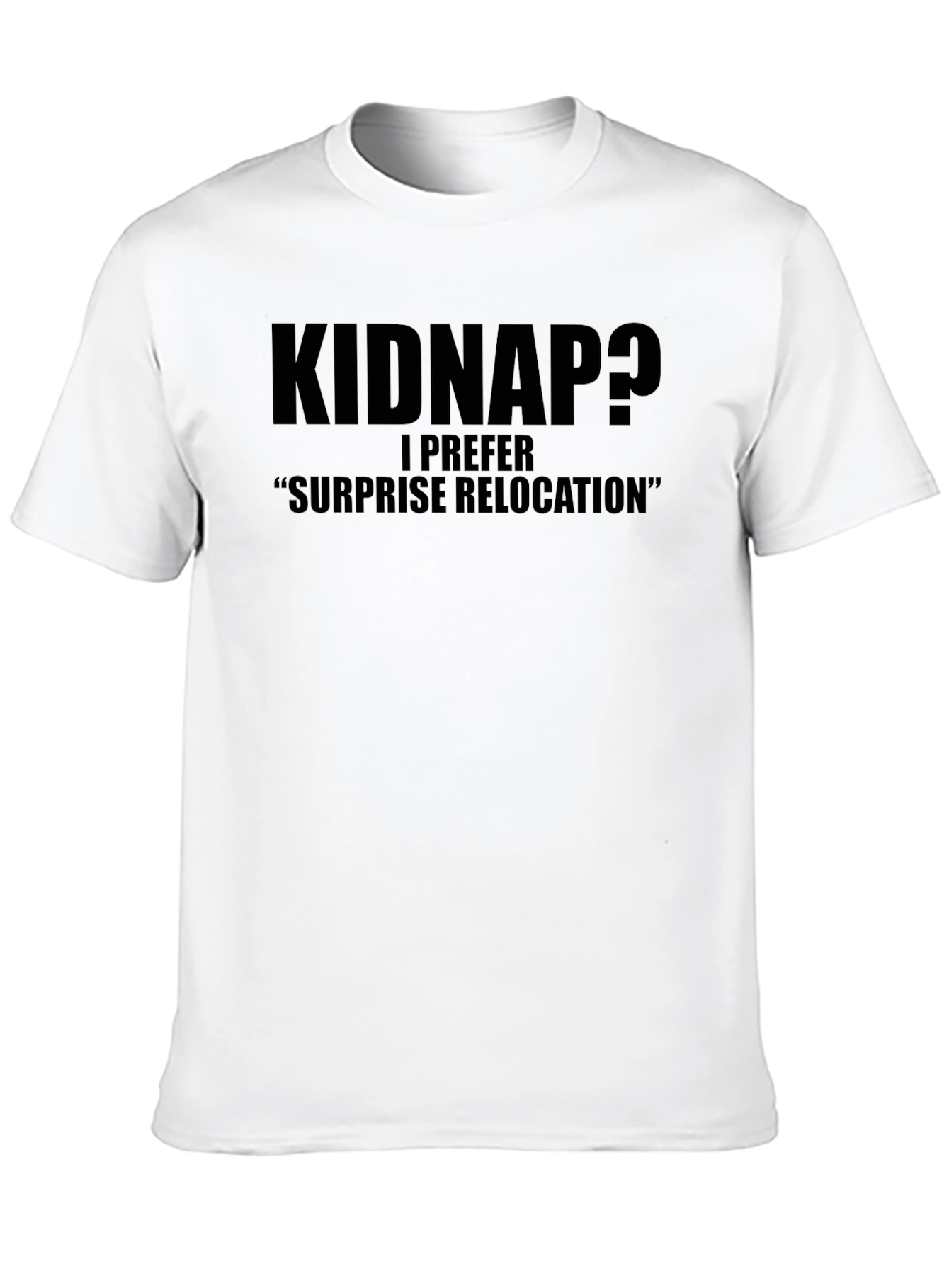 Kidnap? Funny Graphic Tee - Surprise Relocation Humor