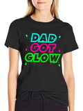 Dad Got Glow T-Shirt - Fun Neon Design