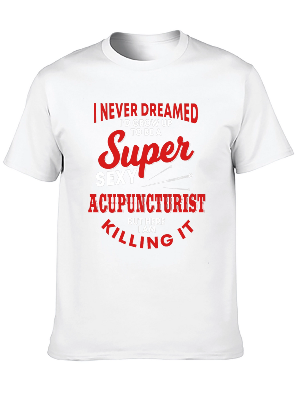 Funny Super Sexy Acupuncturist Graphic T-Shirt