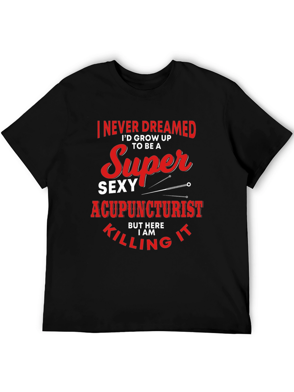 Funny Super Sexy Acupuncturist Graphic T-Shirt