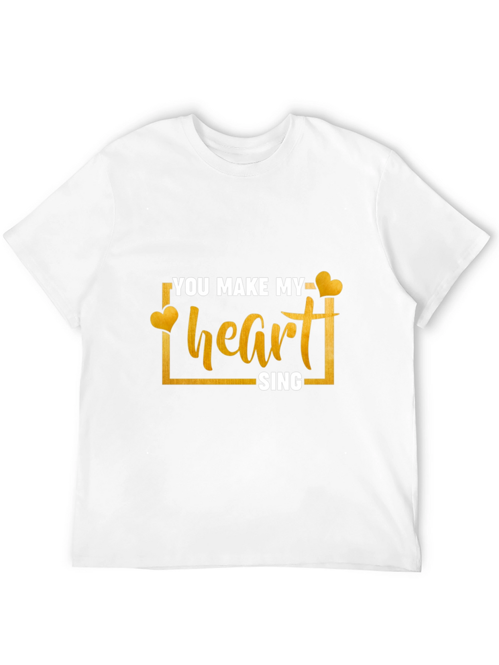 You Make My Heart Sing T-Shirt