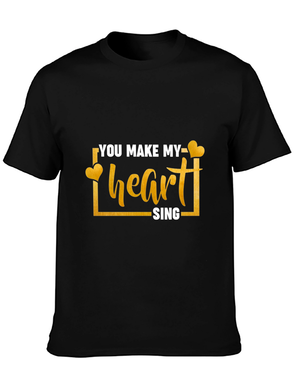 You Make My Heart Sing T-Shirt