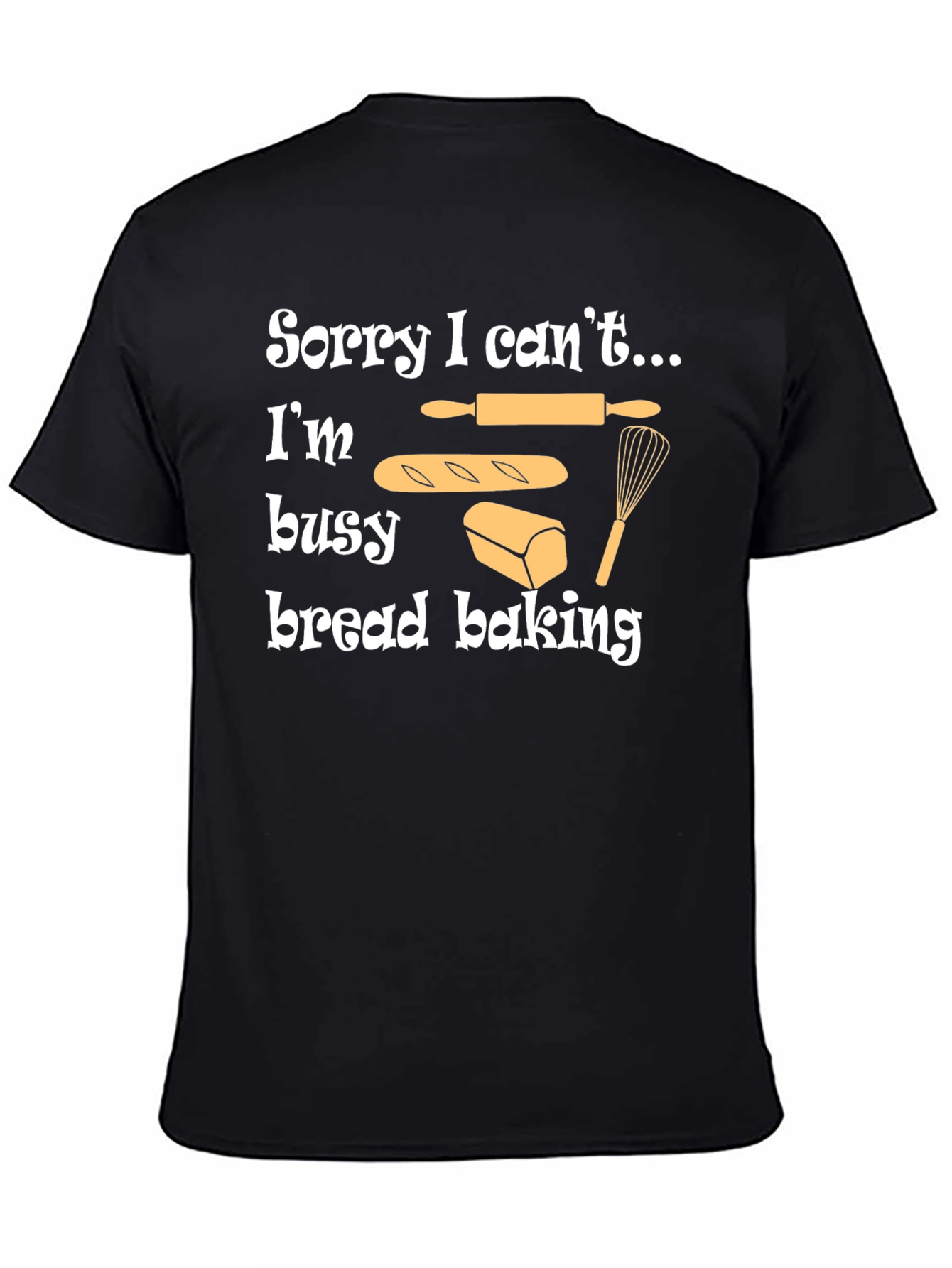 Bread Baking T-Shirt - Sorry I Cant Im Busy