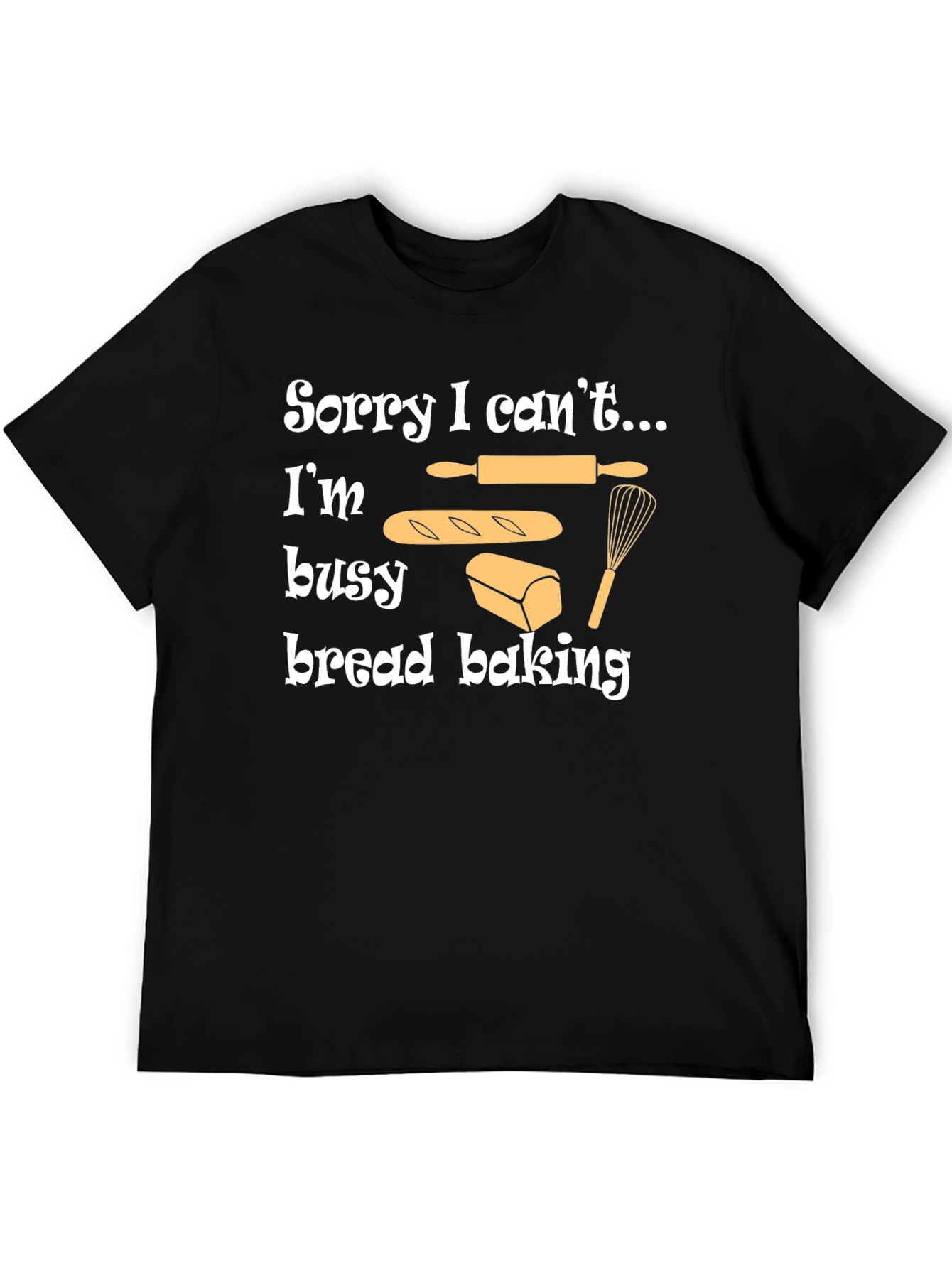 Bread Baking T-Shirt - Sorry I Cant Im Busy