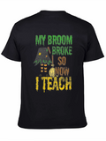 Funny Halloween Teacher T-Shirt - My Broom Broke