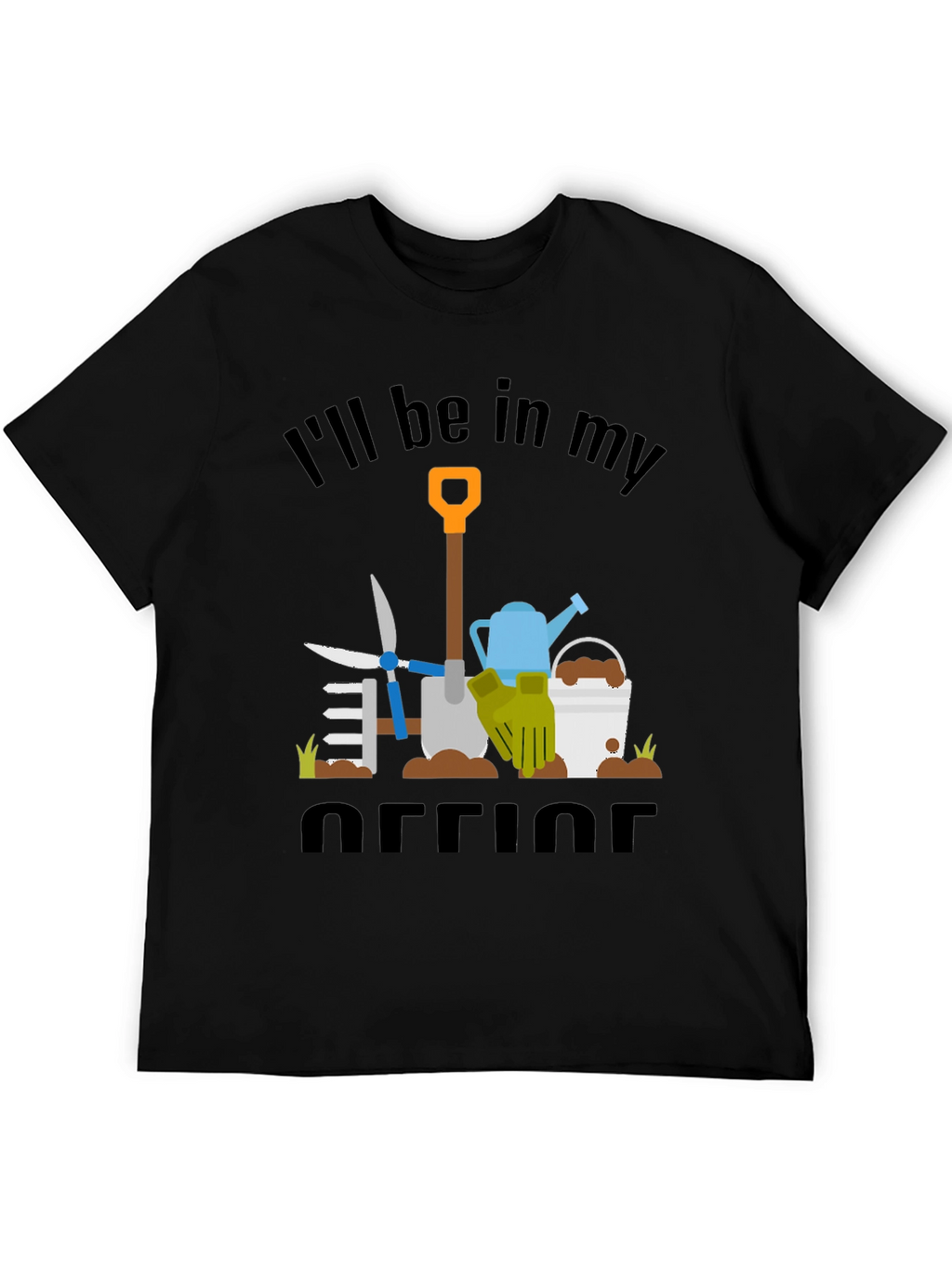 Gardeners Humor T-Shirt: Ill Be In My Office